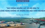 Tọa đàm Huy động nguồn lực xã hội đầu tư cảng hàng không